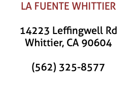 LA FUENTE WHITTIER 14223 Leffingwell Rd Whittier, CA 90604 (562) 325-8577 